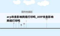arp攻击影响网络打印吗_ARP攻击影响网络打印吗