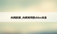 内网防御_内网如何防ddos攻击