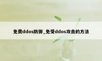 免费ddos防御_免受ddos攻击的方法