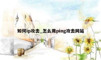 如何ip攻击_怎么用ping攻击网站