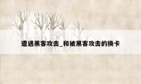 遭遇黑客攻击_和被黑客攻击的换卡