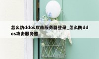 怎么防ddos攻击服务器登录_怎么防ddos攻击服务器