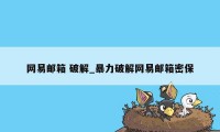 网易邮箱 破解_暴力破解网易邮箱密保