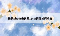 最新php攻击代码_php网站如何攻击