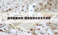 服务器遭攻击_服务器被攻击多久结束