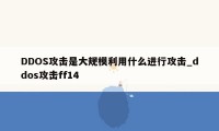 DDOS攻击是大规模利用什么进行攻击_ddos攻击ff14