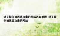 进了疑似被黑客攻击的网站怎么处理_进了疑似被黑客攻击的网站