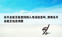 名片全能王能查找别人电话信息吗_使用名片全能王信息泄露