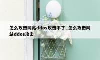 怎么攻击网站ddos攻击不了_怎么攻击网站ddos攻击