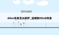 ddos攻击怎么防护_运维防DDoS攻击