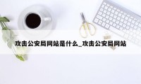 攻击公安局网站是什么_攻击公安局网站