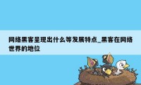 网络黑客呈现出什么等发展特点_黑客在网络世界的地位