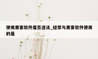 使用黑客软件是否违法_经常与黑客软件使用的是