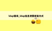 ldap错误_ldap信息泄露修复方式