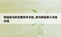 网站挂马的主要技术手段_挂马网站嵌入攻击代码