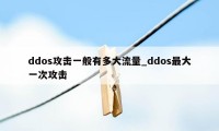 ddos攻击一般有多大流量_ddos最大一次攻击