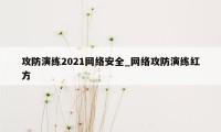 攻防演练2021网络安全_网络攻防演练红方