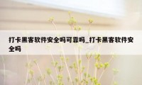 打卡黑客软件安全吗可靠吗_打卡黑客软件安全吗