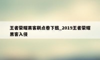 王者荣耀黑客刷点卷下载_2019王者荣耀黑客入侵