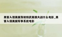 黑客入侵美国发射核武美俄大战什么电影_黑客入侵美国军事系统电影