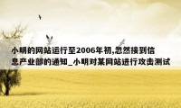 小明的网站运行至2006年初,忽然接到信息产业部的通知_小明对某网站进行攻击测试