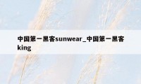 中国第一黑客sunwear_中国第一黑客king