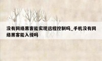 没有网络黑客能实现远程控制吗_手机没有网络黑客能入侵吗