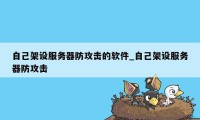 自己架设服务器防攻击的软件_自己架设服务器防攻击