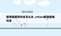 服务器遭到攻击怎么办_mtasa服务器被攻击