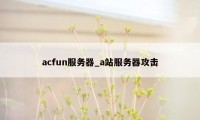 acfun服务器_a站服务器攻击