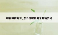 邮箱破解方法_怎么样破解电子邮箱密码