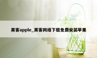 黑客apple_黑客网络下载免费安装苹果