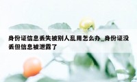 身份证信息丢失被别人乱用怎么办_身份证没丢但信息被泄露了