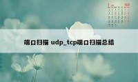 端口扫描 udp_tcp端口扫描总结