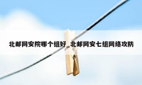 北邮网安院哪个组好_北邮网安七组网络攻防