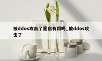 被ddos攻击了重启有用吗_被ddos攻击了