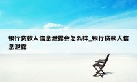 银行贷款人信息泄露会怎么样_银行贷款人信息泄露