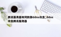 腾讯服务器如何防御ddos攻击_ddos攻击腾讯服务器