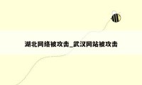 湖北网络被攻击_武汉网站被攻击