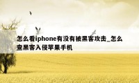 怎么看iphone有没有被黑客攻击_怎么查黑客入侵苹果手机