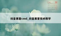 抖音黑客cmd_抖音黑客技术教学