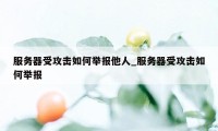 服务器受攻击如何举报他人_服务器受攻击如何举报