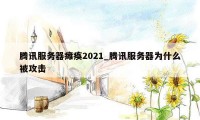 腾讯服务器瘫痪2021_腾讯服务器为什么被攻击