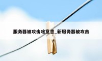 服务器被攻击啥意思_新服务器被攻击