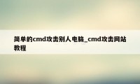 简单的cmd攻击别人电脑_cmd攻击网站教程