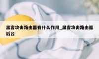 黑客攻击路由器有什么作用_黑客攻击路由器后台