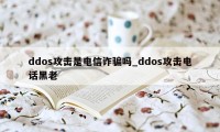 ddos攻击是电信诈骗吗_ddos攻击电话黑老