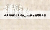 攻击网站用什么语言_攻击网站还是服务器