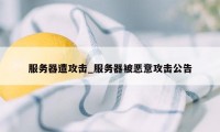 服务器遭攻击_服务器被恶意攻击公告