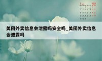 美团外卖信息会泄露吗安全吗_美团外卖信息会泄露吗